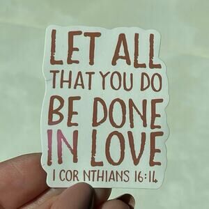5/$10 Waterproof Vinyl Sticker LET ALL THAT YOU DO BE DONE IN CORINTHIANS 16:14